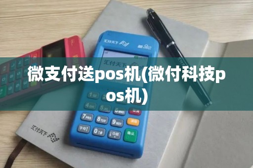 微支付送pos机(微付科技pos机)