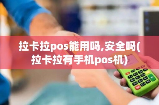拉卡拉pos能用吗,安全吗(拉卡拉有手机pos机)