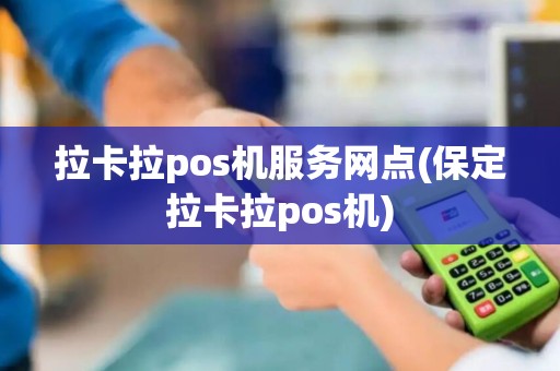 拉卡拉pos机服务网点(保定拉卡拉pos机)