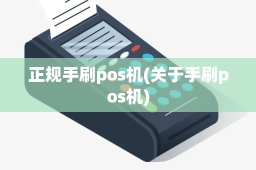 正规手刷pos机(关于手刷pos机)