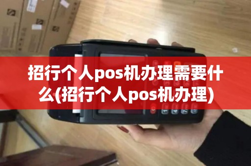 招行个人pos机办理需要什么(招行个人pos机办理)