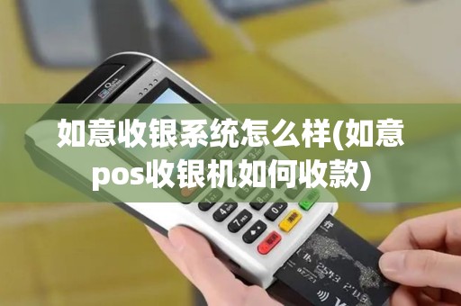 如意收银系统怎么样(如意pos收银机如何收款)
