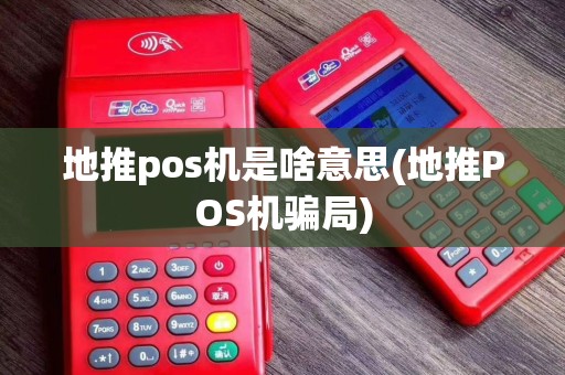 地推pos机是啥意思(地推POS机骗局)