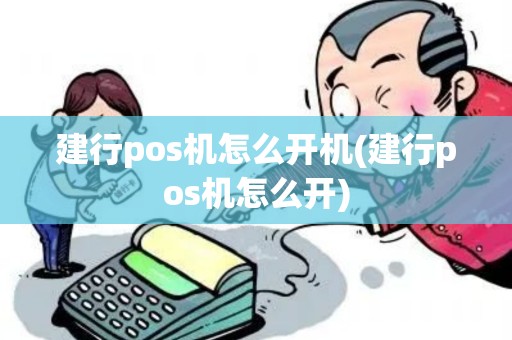 建行pos机怎么开机(建行pos机怎么开)