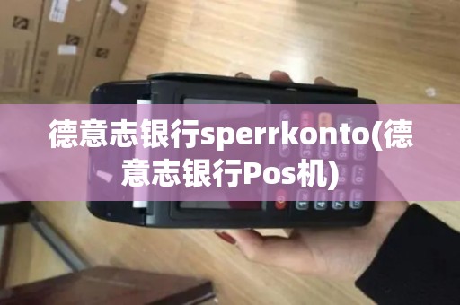 德意志银行sperrkonto(德意志银行Pos机)