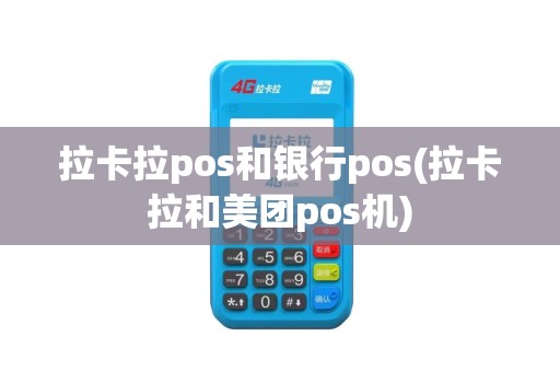 拉卡拉pos和银行pos(拉卡拉和美团pos机)