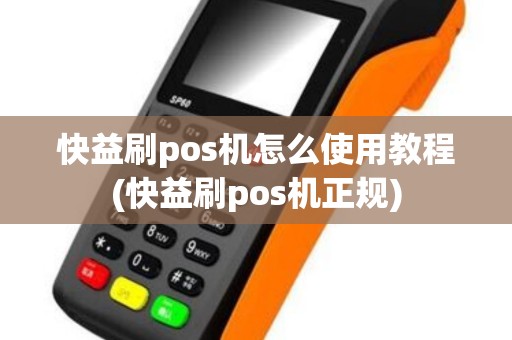 快益刷pos机怎么使用教程(快益刷pos机正规)