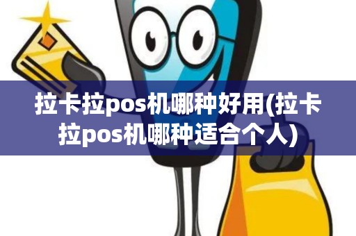拉卡拉pos机哪种好用(拉卡拉pos机哪种适合个人)