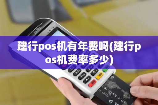 建行pos机有年费吗(建行pos机费率多少)