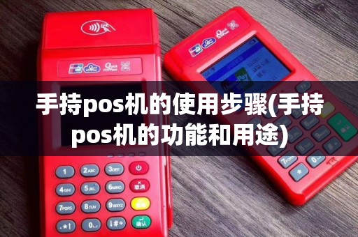 手持pos机的使用步骤(手持pos机的功能和用途)