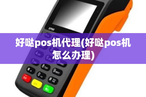 好哒pos机代理(好哒pos机怎么办理)