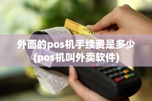 外面的pos机手续费是多少(pos机叫外卖软件)