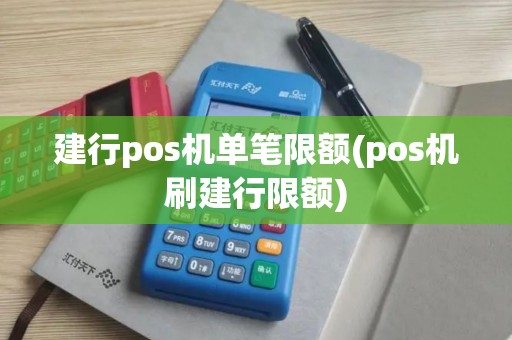 建行pos机单笔限额(pos机刷建行限额)