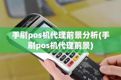 手刷pos机代理前景分析(手刷pos机代理前景)