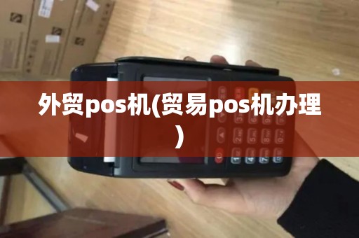 外贸pos机(贸易pos机办理)