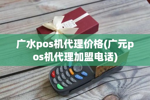 广水pos机代理价格(广元pos机代理加盟电话)