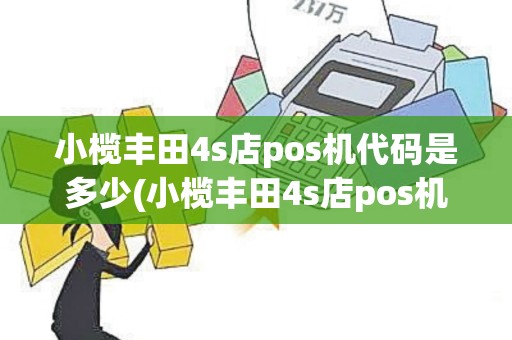 小榄丰田4s店pos机代码是多少(小榄丰田4s店pos机代码)