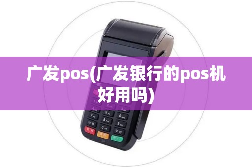 广发pos(广发银行的pos机好用吗)