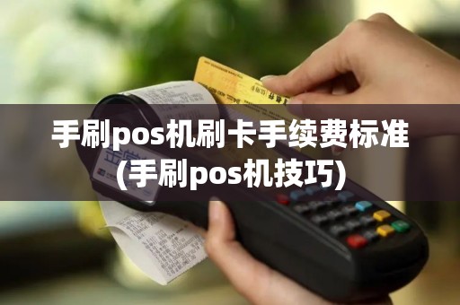 手刷pos机刷卡手续费标准(手刷pos机技巧)