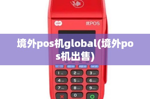 境外pos机global(境外pos机出售)