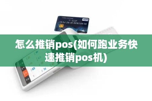 怎么推销pos(如何跑业务快速推销pos机)