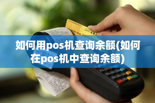 如何用pos机查询余额(如何在pos机中查询余额)