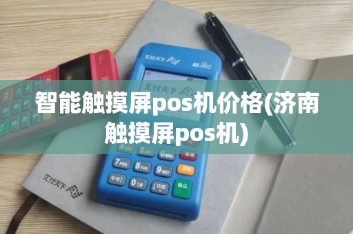 智能触摸屏pos机价格(济南触摸屏pos机)