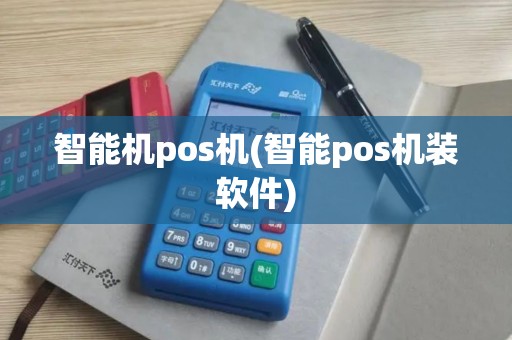 智能机pos机(智能pos机装软件)