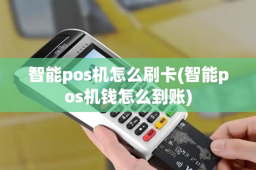 智能pos机怎么刷卡(智能pos机钱怎么到账)