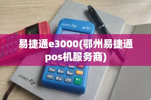 易捷通e3000(鄂州易捷通pos机服务商)
