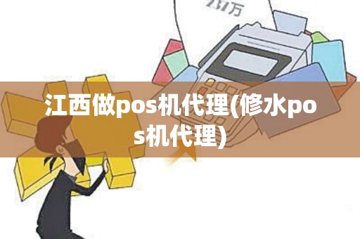 江西做pos机代理(修水pos机代理)