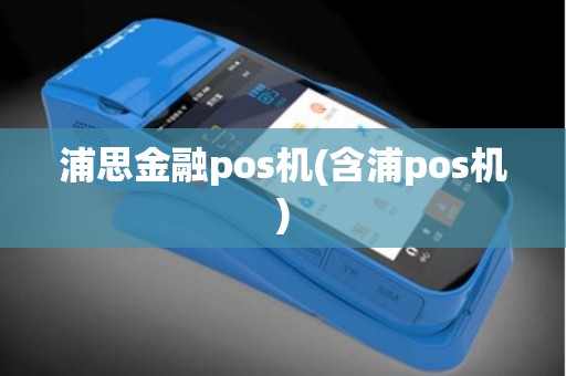 浦思金融pos机(含浦pos机)