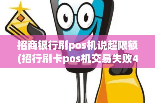 招商银行刷pos机说超限额(招行刷卡pos机交易失败42)