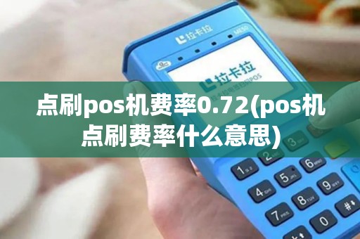 点刷pos机费率0.72(pos机点刷费率什么意思)