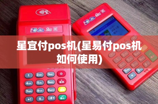 星宜付pos机(星易付pos机如何使用)