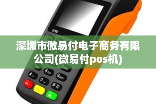 深圳市微易付电子商务有限公司(微易付pos机)