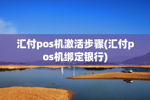 汇付pos机激活步骤(汇付pos机绑定银行)