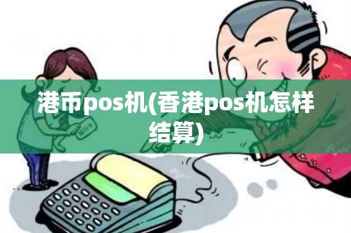 港币pos机(香港pos机怎样结算)