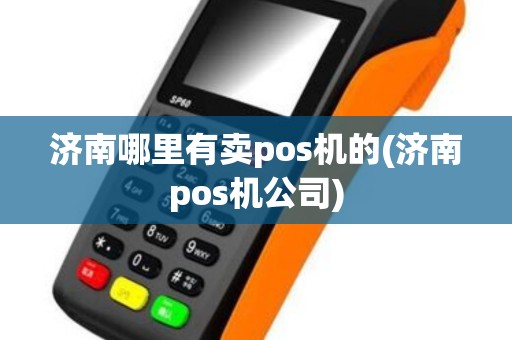 济南哪里有卖pos机的(济南pos机公司)