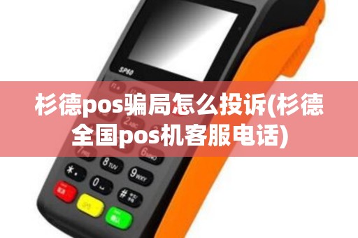 杉德pos骗局怎么投诉(杉德全国pos机客服电话)