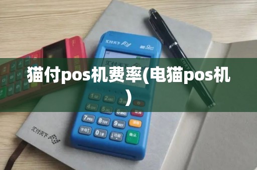猫付pos机费率(电猫pos机)