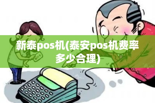 新泰pos机(泰安pos机费率多少合理)