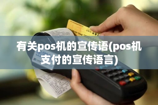 有关pos机的宣传语(pos机支付的宣传语言)
