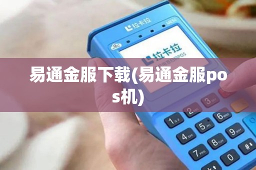 易通金服下载(易通金服pos机)