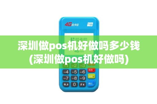 深圳做pos机好做吗多少钱(深圳做pos机好做吗)