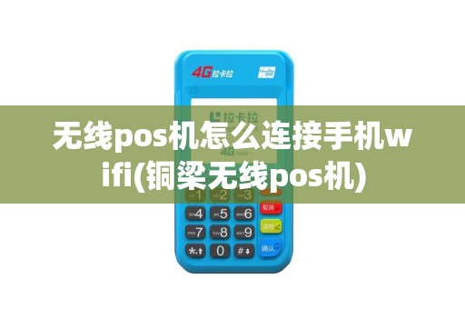 无线pos机怎么连接手机wifi(铜梁无线pos机)