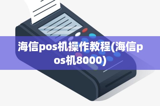海信pos机操作教程(海信pos机8000)