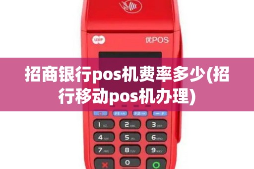 招商银行pos机费率多少(招行移动pos机办理)