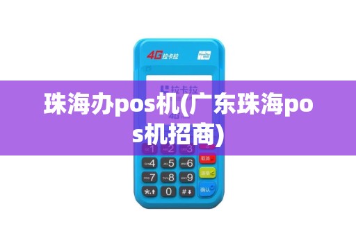 珠海办pos机(广东珠海pos机招商)