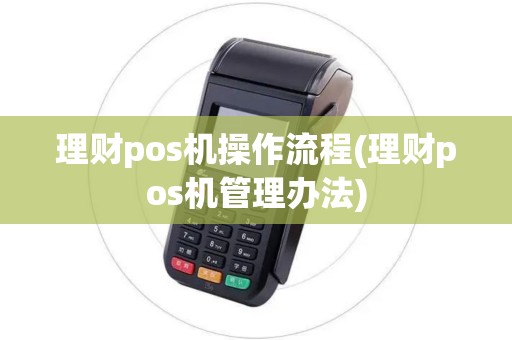 理财pos机操作流程(理财pos机管理办法)